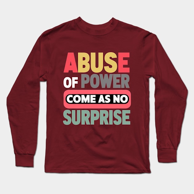 Abuse of Power Comes as No Surprise Design Long Sleeve T-Shirt by RazorDesign234